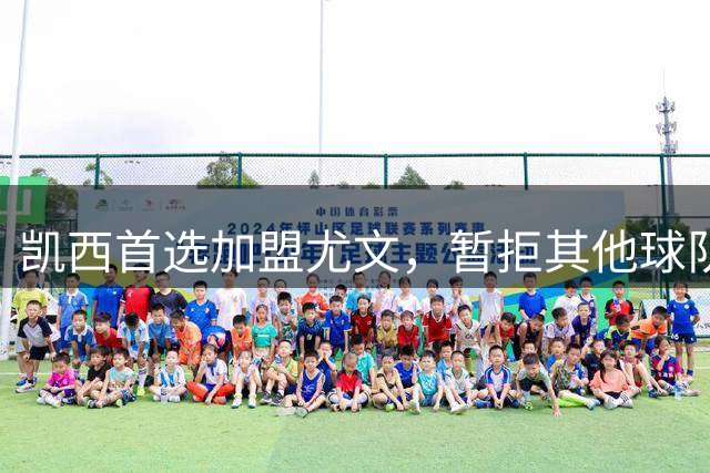 凯西首选加盟尤文，暂拒其他球队报价
