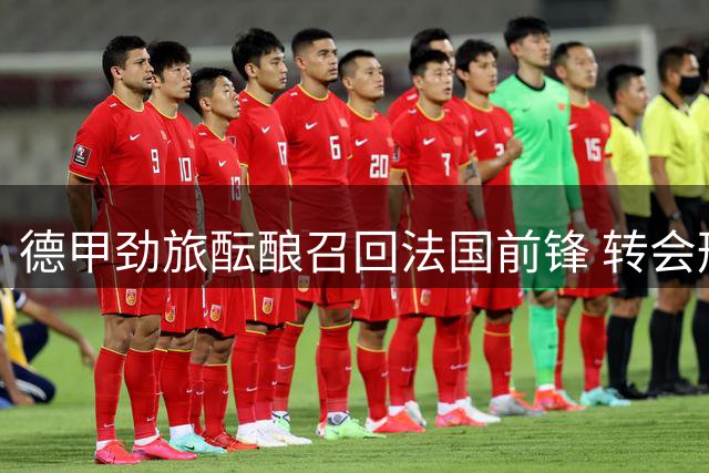 德甲劲旅酝酿召回法国前锋 转会形式尚存悬念