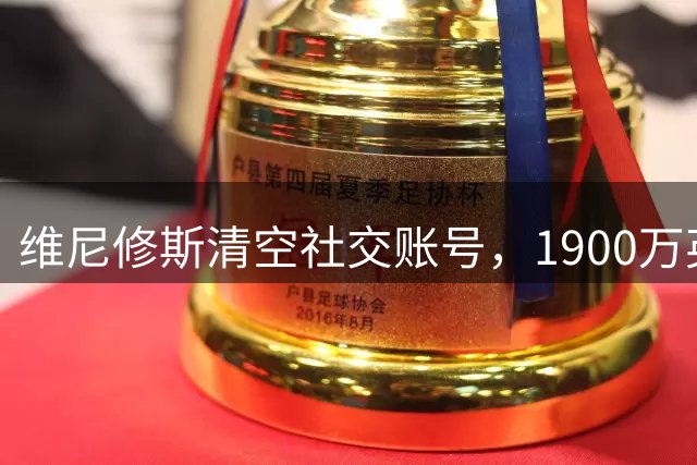 维尼修斯清空社交账号，1900万英镑续约案悬而未决