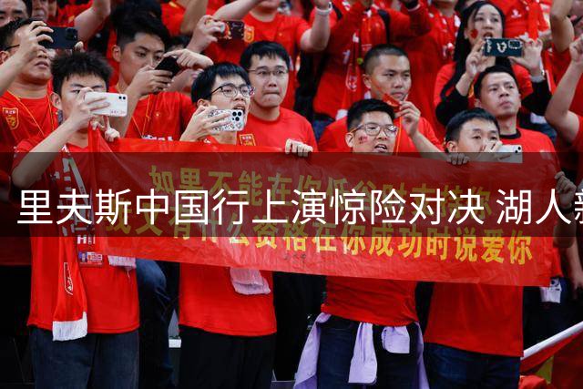 里夫斯中国行上演惊险对决 湖人新星加时险胜街球高手